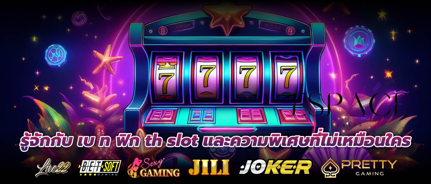 รู้จักกับ เบ ท ฟิก th slot และความพิเศษที่ไม่เหมือนใคร